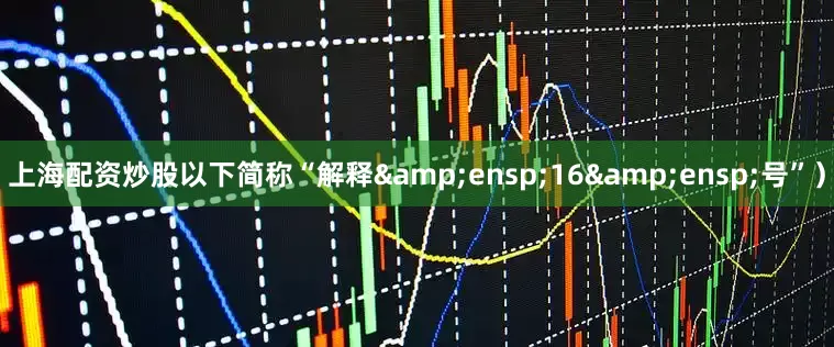 上海配资炒股以下简称“解释 16 号”)