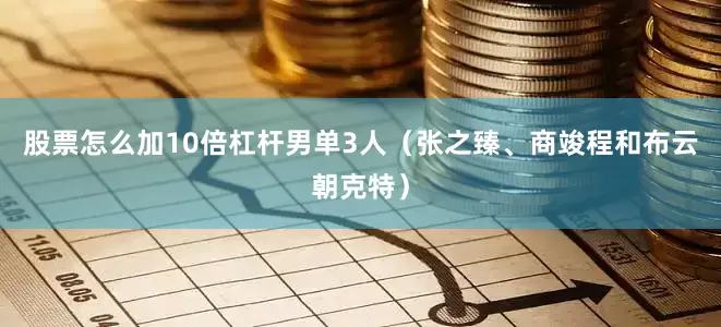 股票怎么加10倍杠杆男单3人（张之臻、商竣程和布云朝克特）