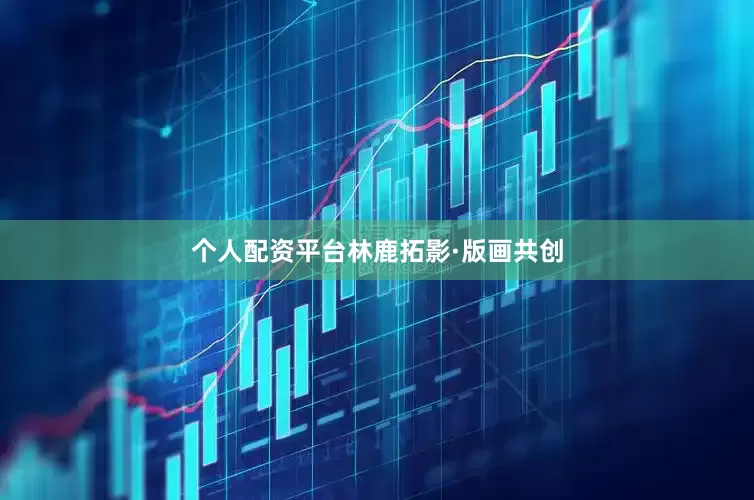 个人配资平台林鹿拓影·版画共创