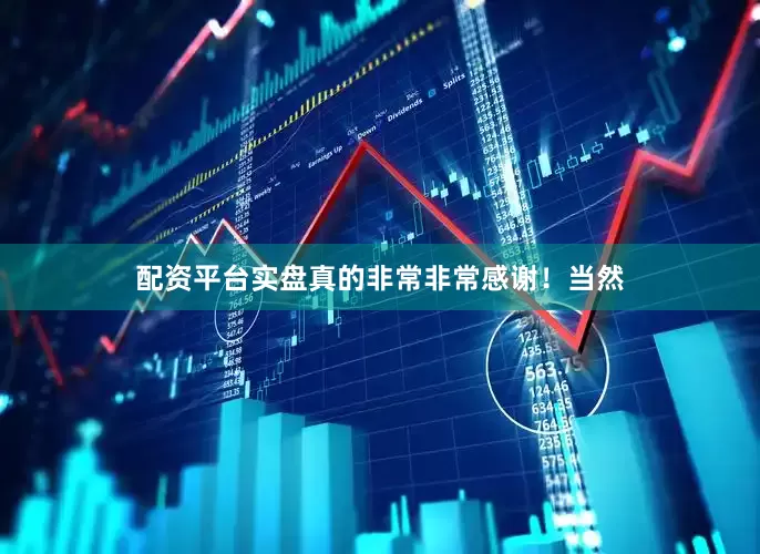 配资平台实盘真的非常非常感谢！当然