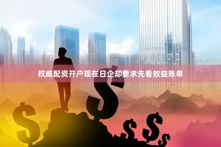 权威配资开户现在日企却要求先看效益账单