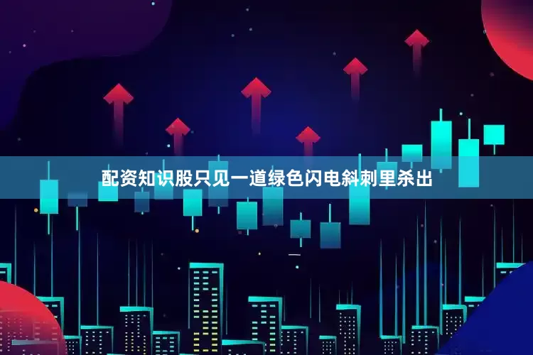 配资知识股只见一道绿色闪电斜刺里杀出