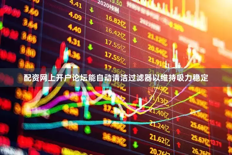 配资网上开户论坛能自动清洁过滤器以维持吸力稳定
