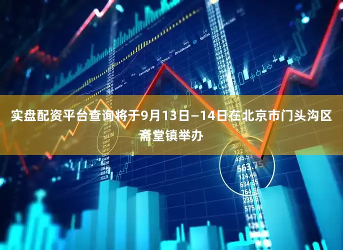 实盘配资平台查询将于9月13日—14日在北京市门头沟区斋堂镇举办