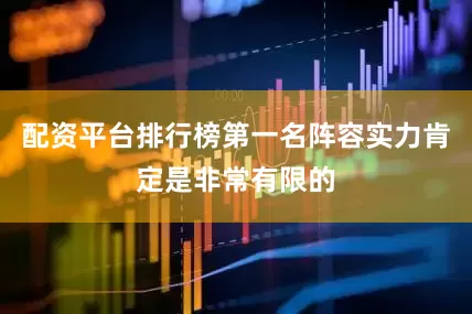 配资平台排行榜第一名阵容实力肯定是非常有限的